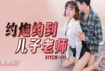 91YCM011約炮約到兒子老師