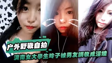 濟南女大.學生玲子.被男友.調教成淫.娃的自.拍視圖露出野.戰公交車.上口交極度.反差