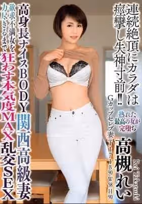 高身長ナイスBODY関西高級妻 欲求不満女を力盡きるまで狂わす本気度MAX亂交SEX 高槻れい
