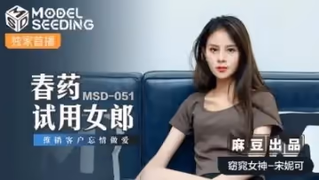國產麻豆AV MSD MSD051 春藥試用女郎 宋妮可