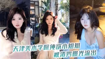 天津美術學院純欲小姐姐被渣男曝光流出