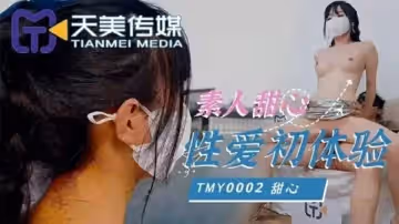 天美傳-素人甜心性愛初體驗!