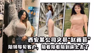 西安某公司文員趙雨菲陪領導見客戶陪著陪著陪到床上去了被老公發現後曝光