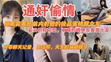 通姦偷情周末背著兄弟內射他的極品蜜桃臀女友妥妥的校花萌萌的眼神反差感十足附帶聊天記錄生活照天生的騷貨婊子