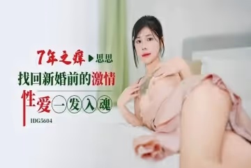 IDG5604 七年之癢找回新婚前的激情性愛一發入魂 思思