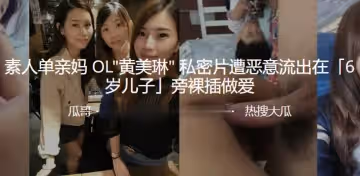 素單親媽OL私密片遭流出在旁裸插做愛