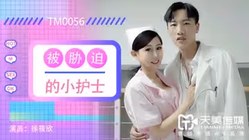 【天美傳媒】【TM0056】【被脅迫的小護士】【徐筱欣】