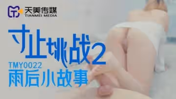 【天美傳媒】【TMY0022】【寸止挑戰2 雨後小故事】