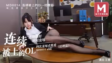 【麻豆傳媒】【MD0014-B】【連續被上的OL 四次凌辱式性愛 經理篇】【王茜】