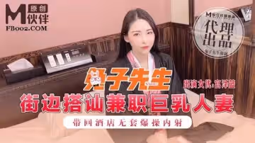 街邊搭訕兼職巨乳人妻（兔子先生）麻豆傳媒